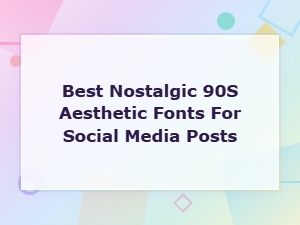 Best Nostalgic 90s Aesthetic Fonts for Social Media Posts