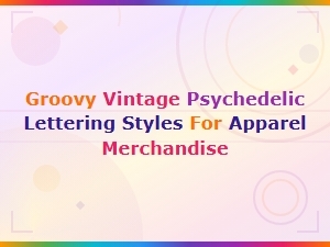 Groovy Vintage Psychedelic Lettering Styles for Apparel & Merchandise