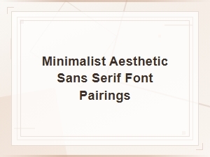Minimalist Aesthetic Sans Serif Font Pairings for Clean Modern Design