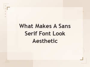 What Makes a Sans Serif Font Look Aesthetic: Key Design Elements