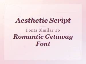 Beautiful Script Fonts Like Romantic Getaway for Elegant Designs