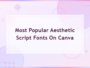 Most Popular Aesthetic Script Fonts on Canva for Stunning Designs