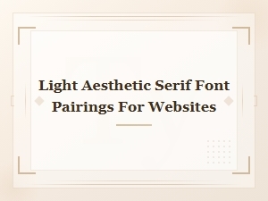 Light Aesthetic Serif Font Pairings for Beautiful Websites